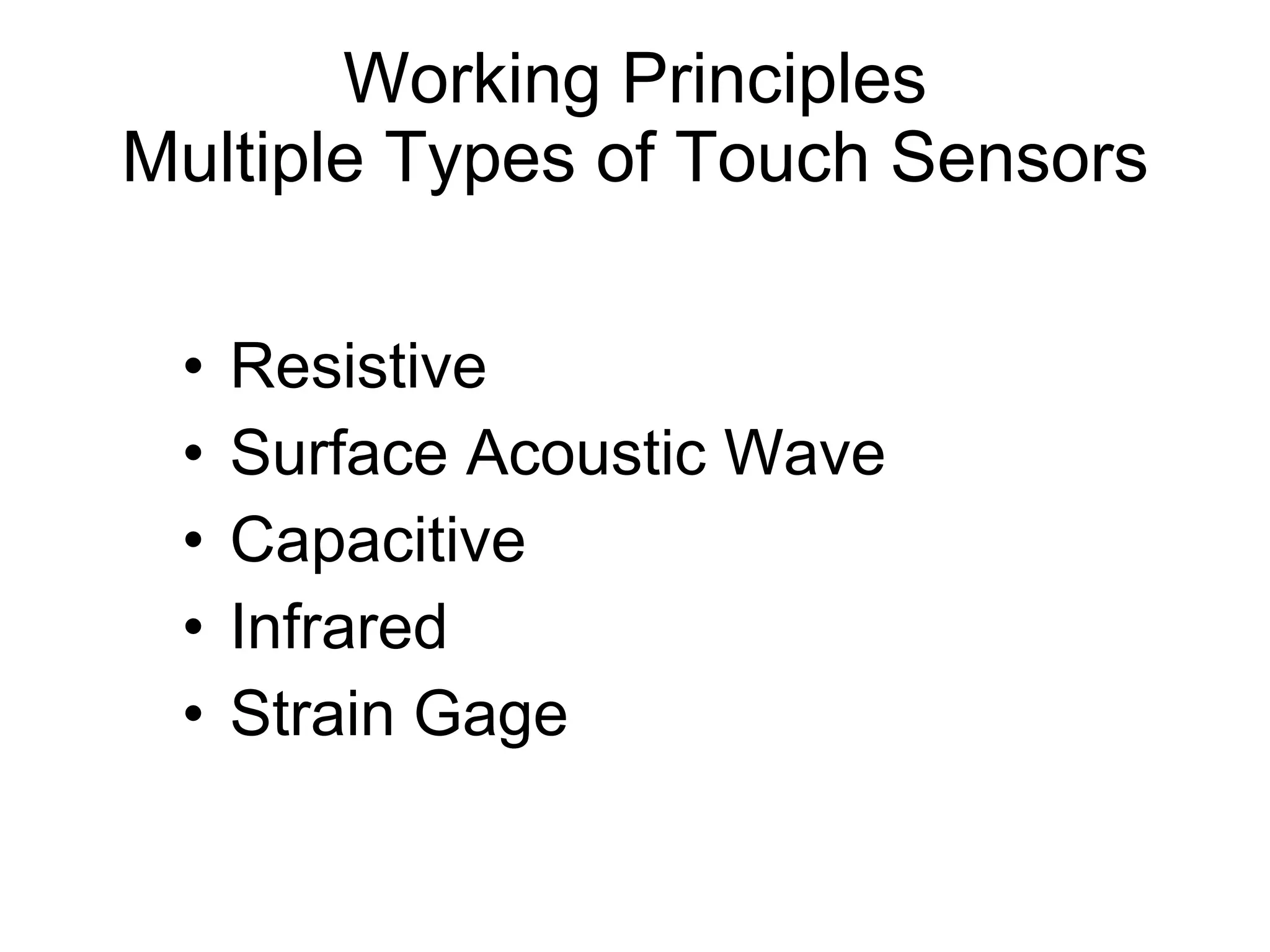 Working Principles Multiple Types of Touch Sensors Resistive Surface Acoustic Wave Capacitive Infrared Strain Gage 