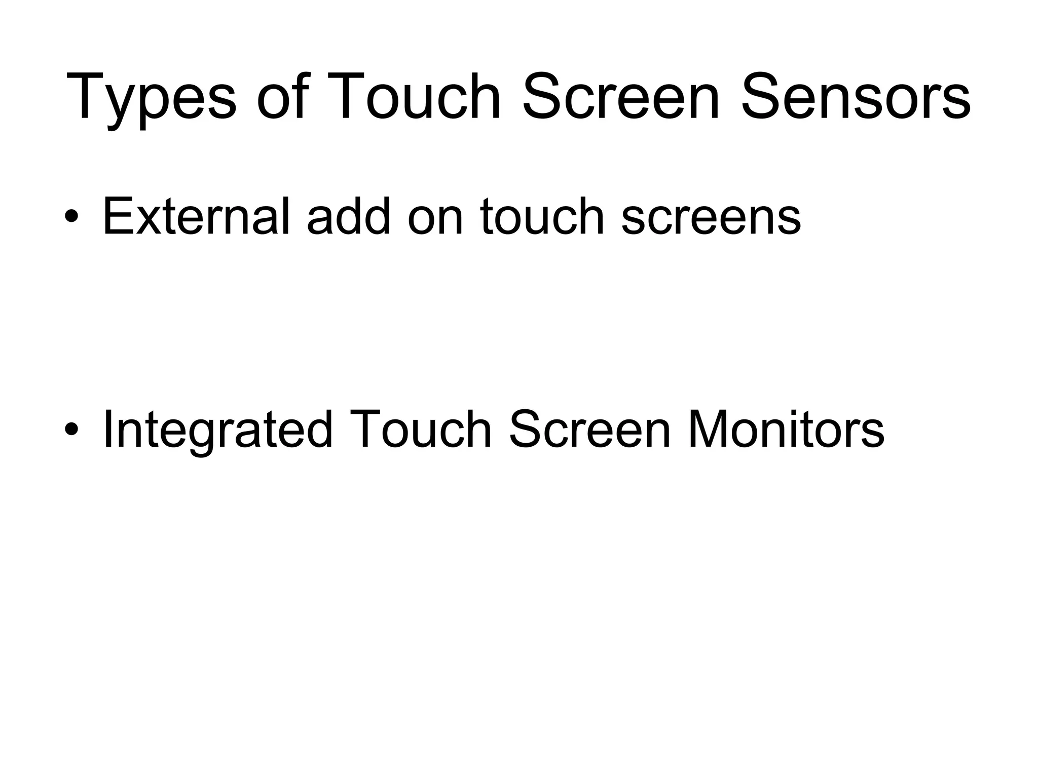 Types of Touch Screen Sensors External add on touch screens Integrated Touch Screen Monitors 