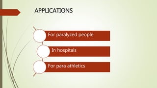 APPLICATIONS
For paralyzed people
In hospitals
For para athletics
 