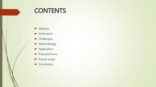 CONTENTS
 Abstract
 Motivation
 Challenges
 Methodology
 Application
 Pros and Cons
 Future scope
 Conclusion
 