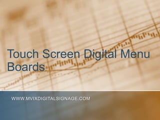 Touch Screen Digital Menu
Boards

WWW.MVIXDIGITALSIGNAGE.COM
 