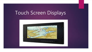 Touch Screen Displays
 