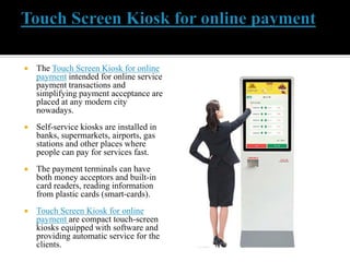  The Touch Screen Kiosk for online
payment intended for online service
payment transactions and
simplifying payment accep...
