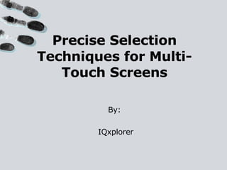 Precise Selection Techniques for Multi-Touch Screens By: IQxplorer 