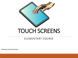 TOUCH SCREENS
ELEMENTARY COURSE
1
PREPARED BY MIHLA BIYASE
 