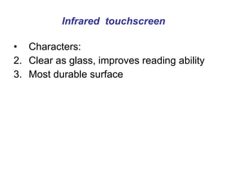 Infrared  touchscreen Characters: Clear as glass, improves reading ability Most durable surface  