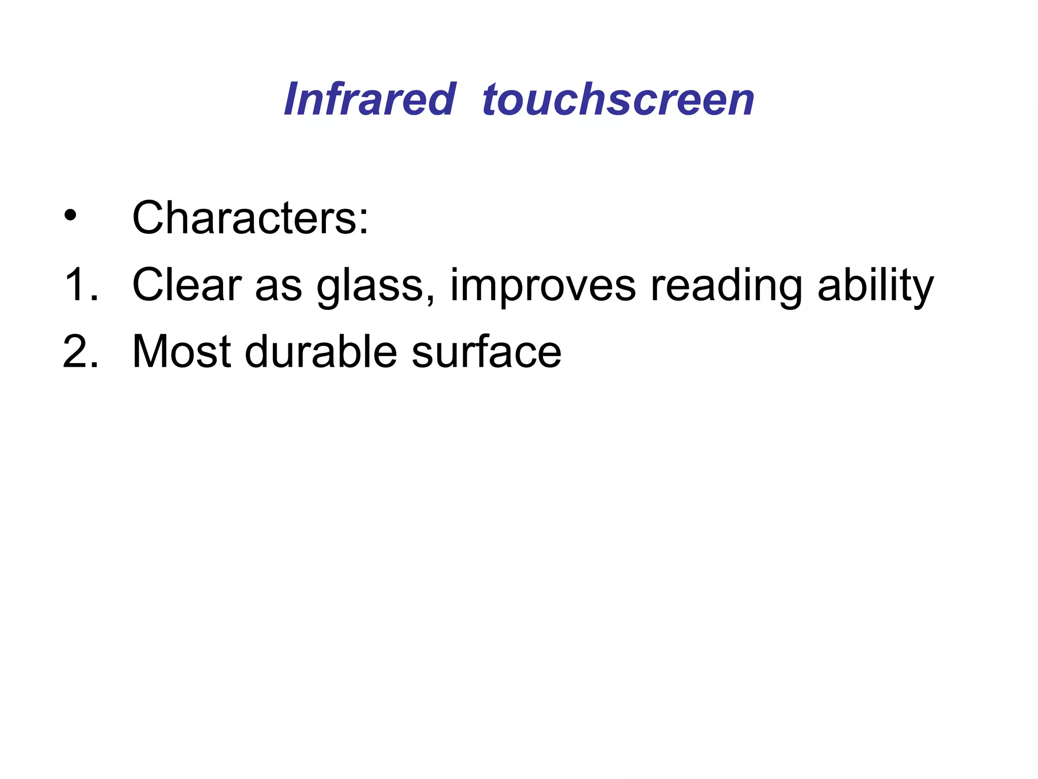 Infrared touchscreen

•  Characters:
1. Clear as glass, improves reading ability
2. Most durable surface
 