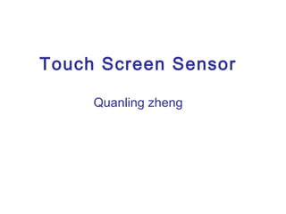Touch Screen Sensor

     Quanling zheng
 
