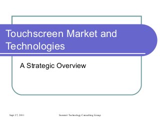 Touchscreen Market and
Technologies
A Strategic Overview

Sept 27, 2011

Summit Technology Consulting Group

 