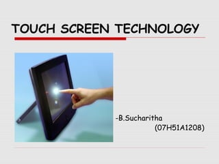TOUCH SCREEN TECHNOLOGY
-B.Sucharitha
(07H51A1208)
 