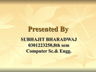 Presented By SUBHAJIT BHARADWAJ 0301223250,8th sem Computer Sc.& Engg. 