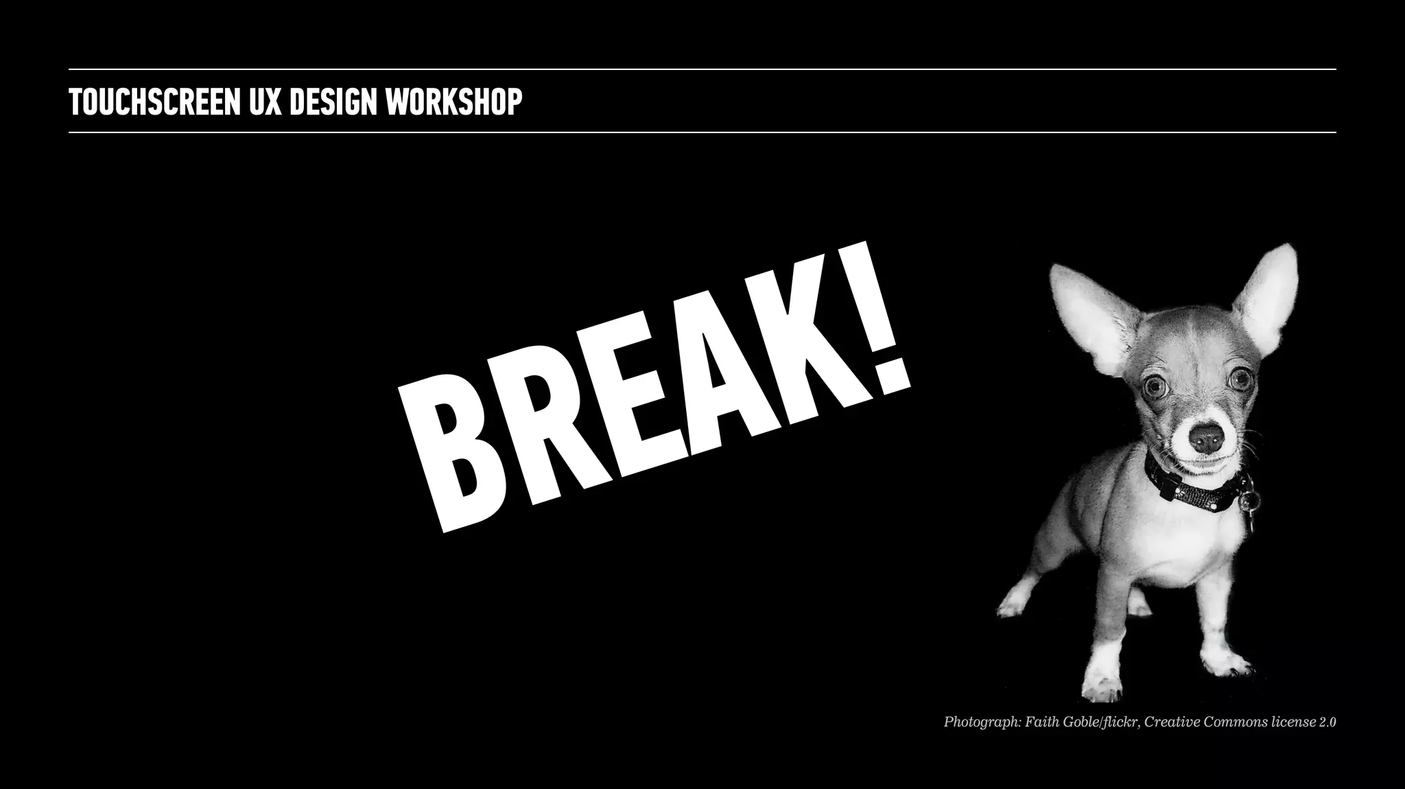TOUCHSCREEN UX DESIGN WORKSHOP
Photograph: Faith Goble/flickr, Creative Commons license 2.0
BREAK!
 