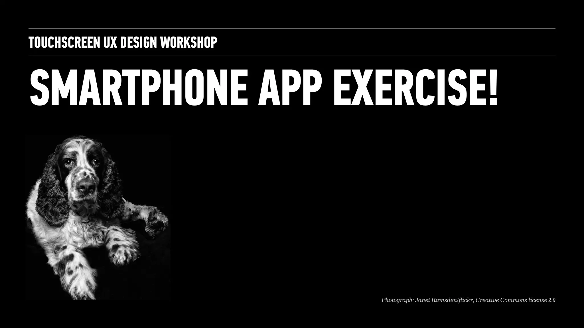 SMARTPHONE APP EXERCISE!
TOUCHSCREEN UX DESIGN WORKSHOP
Photograph: Janet Ramsden/flickr, Creative Commons license 2.0
 