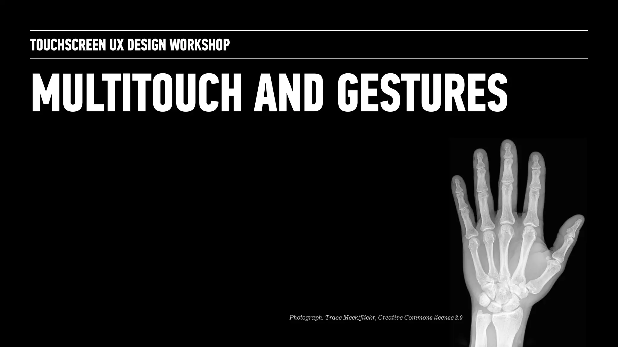 MULTITOUCH AND GESTURES
TOUCHSCREEN UX DESIGN WORKSHOP
Photograph: Trace Meek/flickr, Creative Commons license 2.0
 