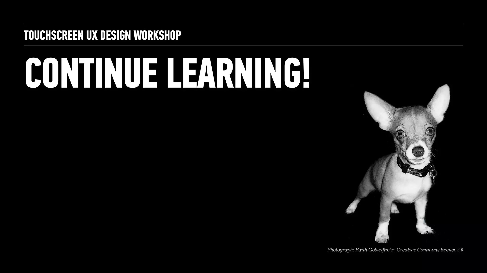 CONTINUE LEARNING!
TOUCHSCREEN UX DESIGN WORKSHOP
Photograph: Faith Goble/flickr, Creative Commons license 2.0
 