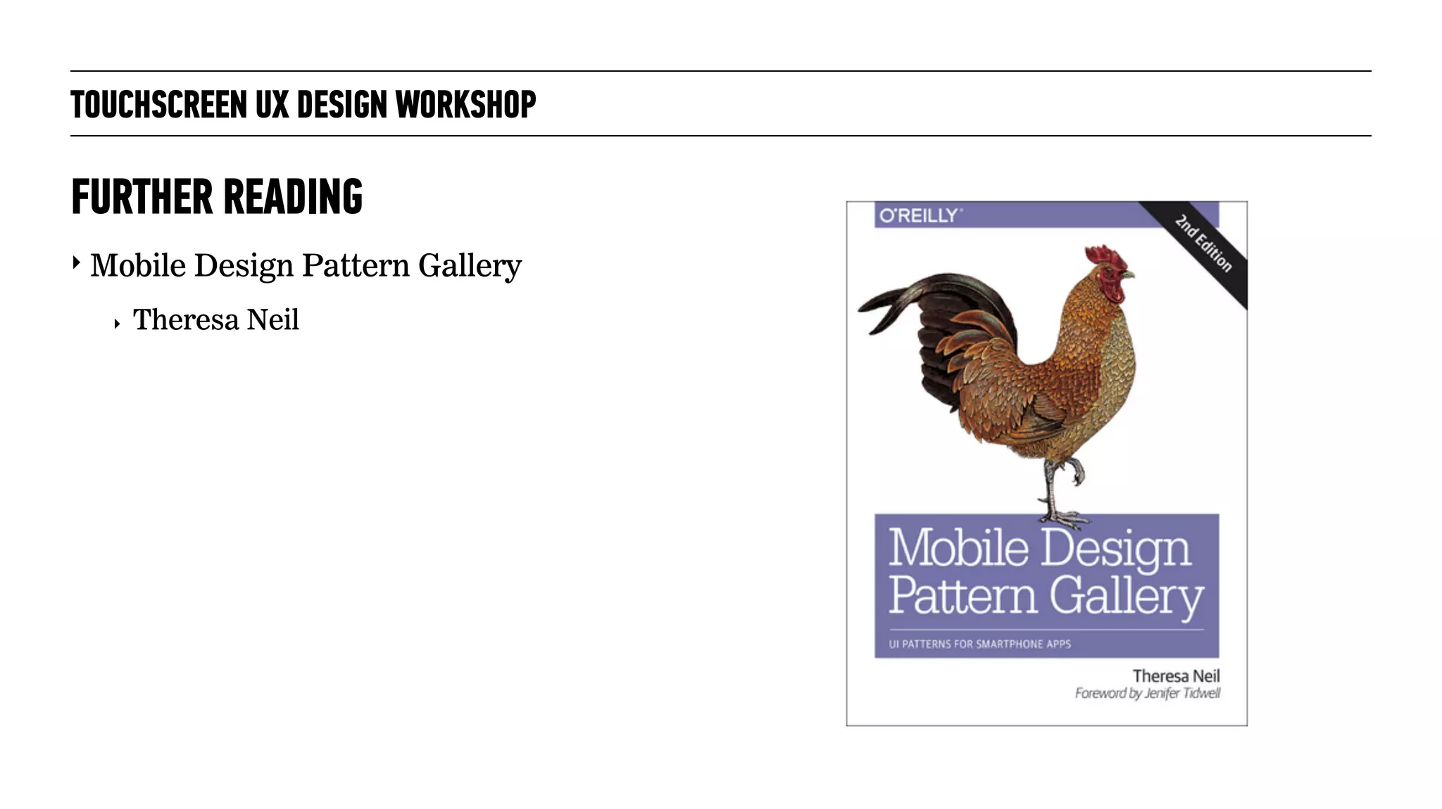 TOUCHSCREEN UX DESIGN WORKSHOP
‣ Mobile Design Pattern Gallery
‣ Theresa Neil
FURTHER READING
 