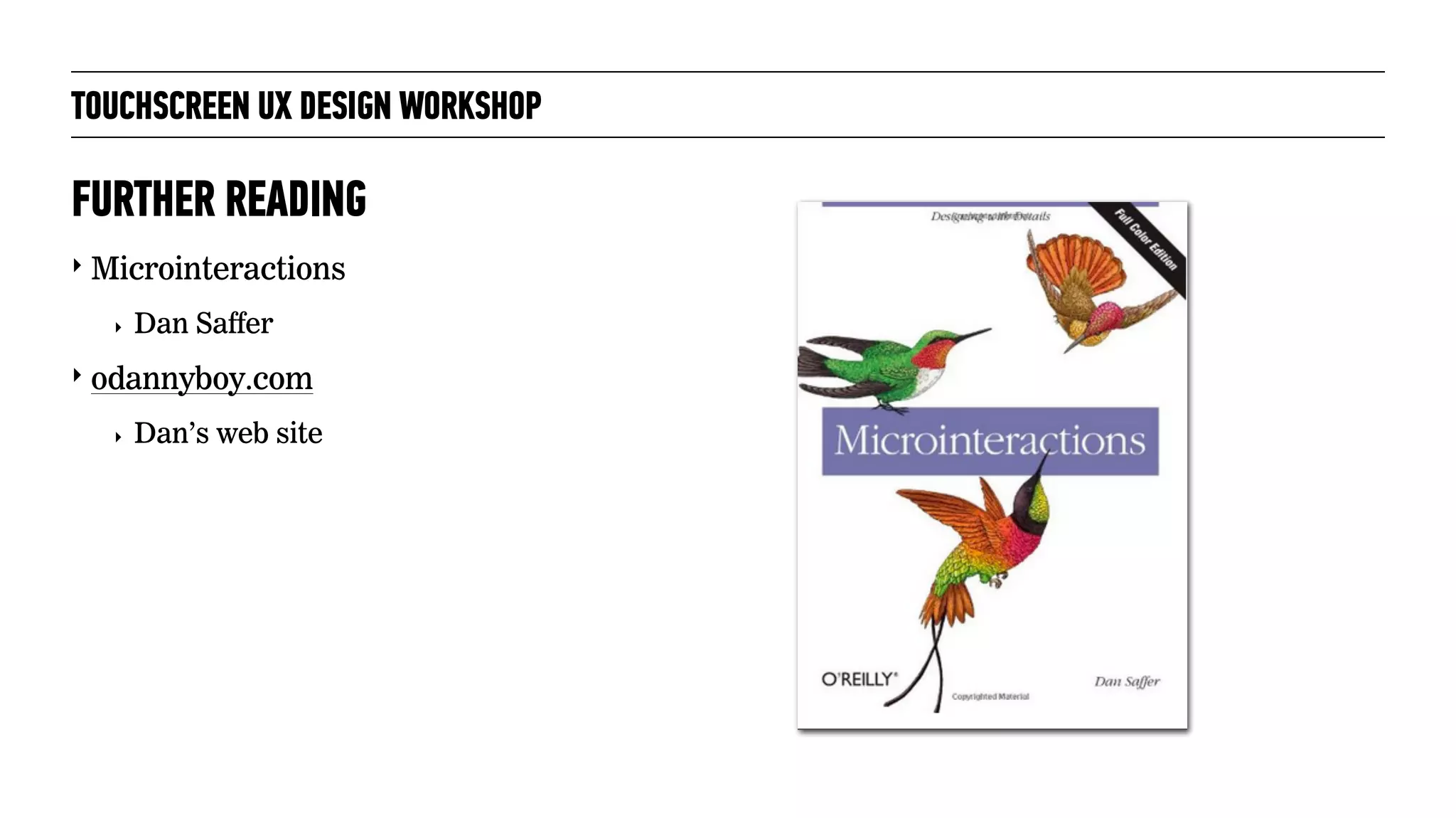 TOUCHSCREEN UX DESIGN WORKSHOP
‣ Microinteractions
‣ Dan Saffer
‣ odannyboy.com
‣ Dan’s web site
FURTHER READING
 