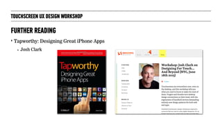 TOUCHSCREEN UX DESIGN WORKSHOP
‣ Tapworthy: Designing Great iPhone Apps
‣ Josh Clark
FURTHER READING
 