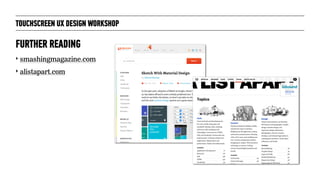 TOUCHSCREEN UX DESIGN WORKSHOP
‣ smashingmagazine.com
‣ alistapart.com
FURTHER READING
 