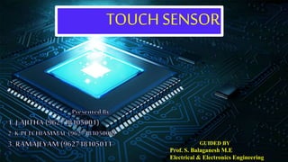 TOUCH SENSOR
GUIDED BY
Prof. S. Balaganesh M.E
Electrical & Electronics Engineering
 