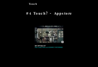 #4 Touch? - Appstore SKT APP Store CF http://video.naver.com/2009081119573766282   2009 Online Trend -  Touch 
