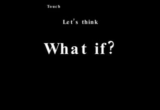 Let’s think 2009 Online Trend -  Touch What if? 