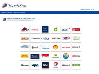 www.touchstar.co.uk
Leaders in Mobile Computing Solutions
INTERNATIONAL BLUE CHIP CLIENT BASE
DEVICES IN USE ACROSS THE WORLD
 