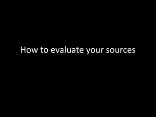 How to evaluate your sources
 