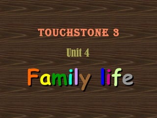 TouchsTone 3
Unit 4

Family life

 