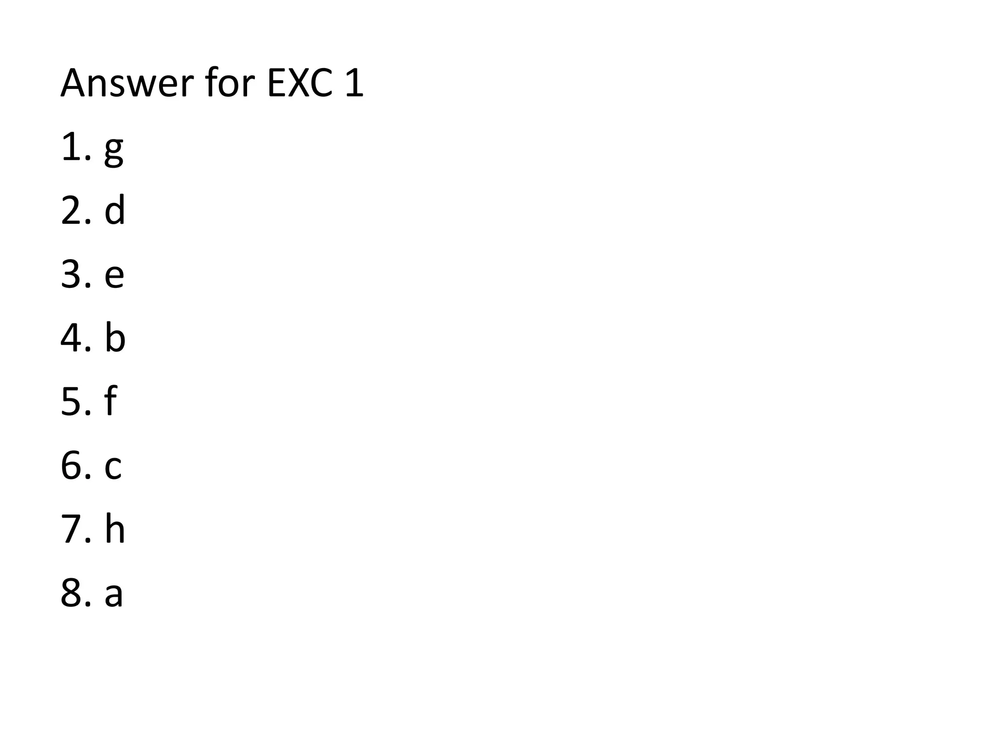 Answer for EXC 1
1. g
2. d
3. e
4. b
5. f
6. c
7. h
8. a
 