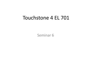 Touchstone 4 EL 701
Seminar 6
 