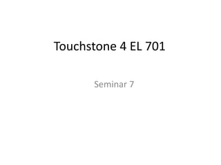 Touchstone 4 EL 701
Seminar 7
 