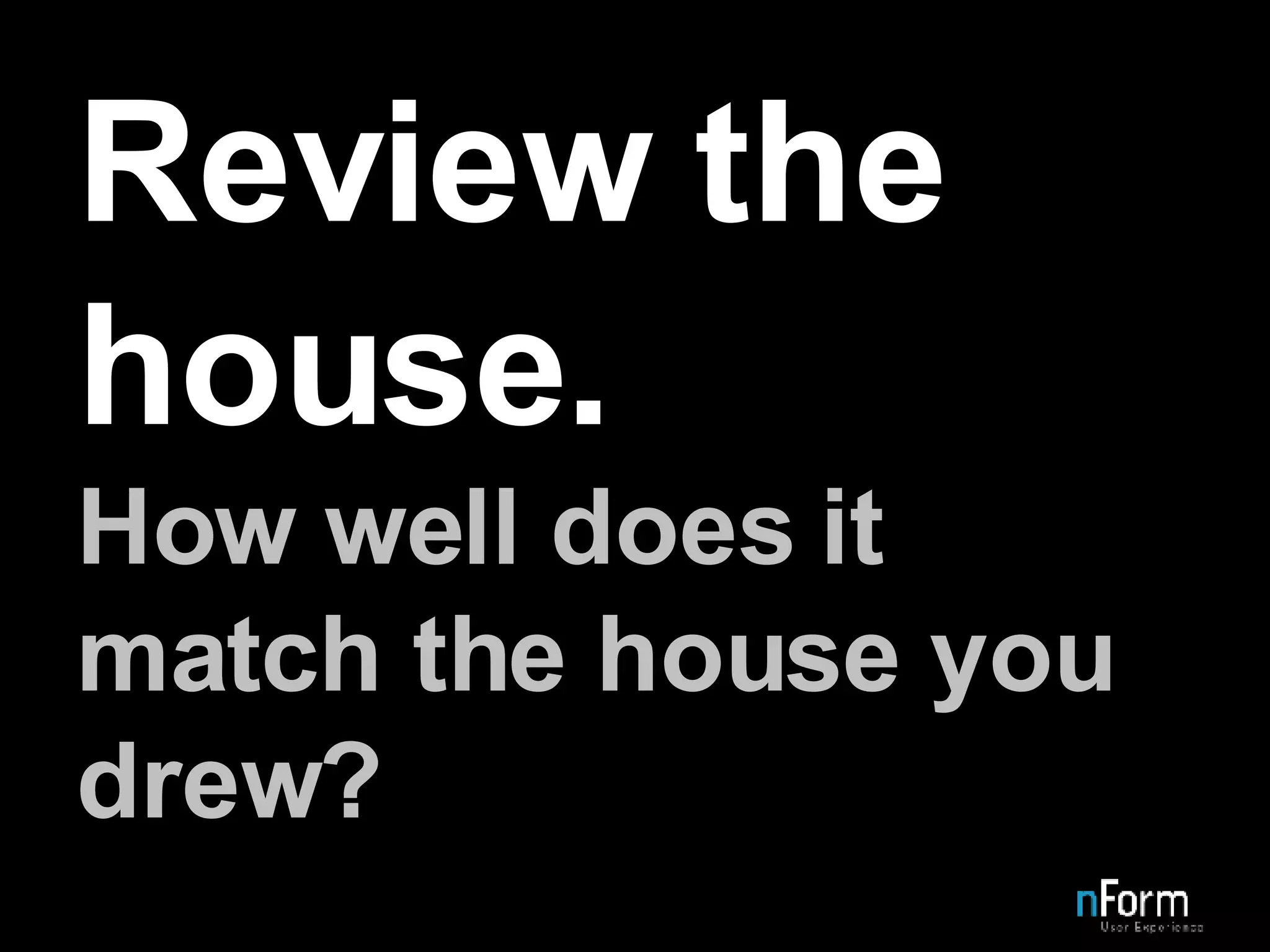 Review the house. How well does it match the house you drew? 