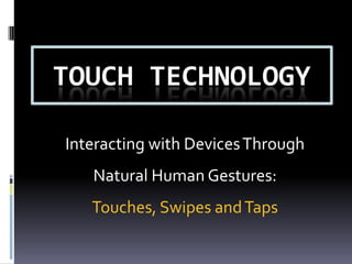 Touch Technology Interacting with Devices Through  Natural Human Gestures:  Touches, Swipes and Taps 
