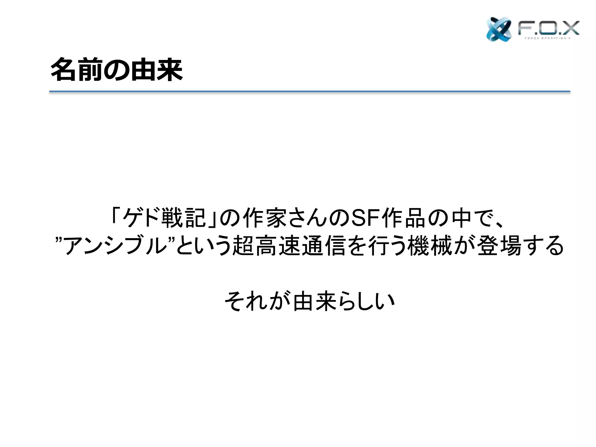 名前の由来
「ゲド戦記」の作家さんのSF作品の中で、
”アンシブル”という超高速通信を行う機械が登場する
それが由来らしい
 