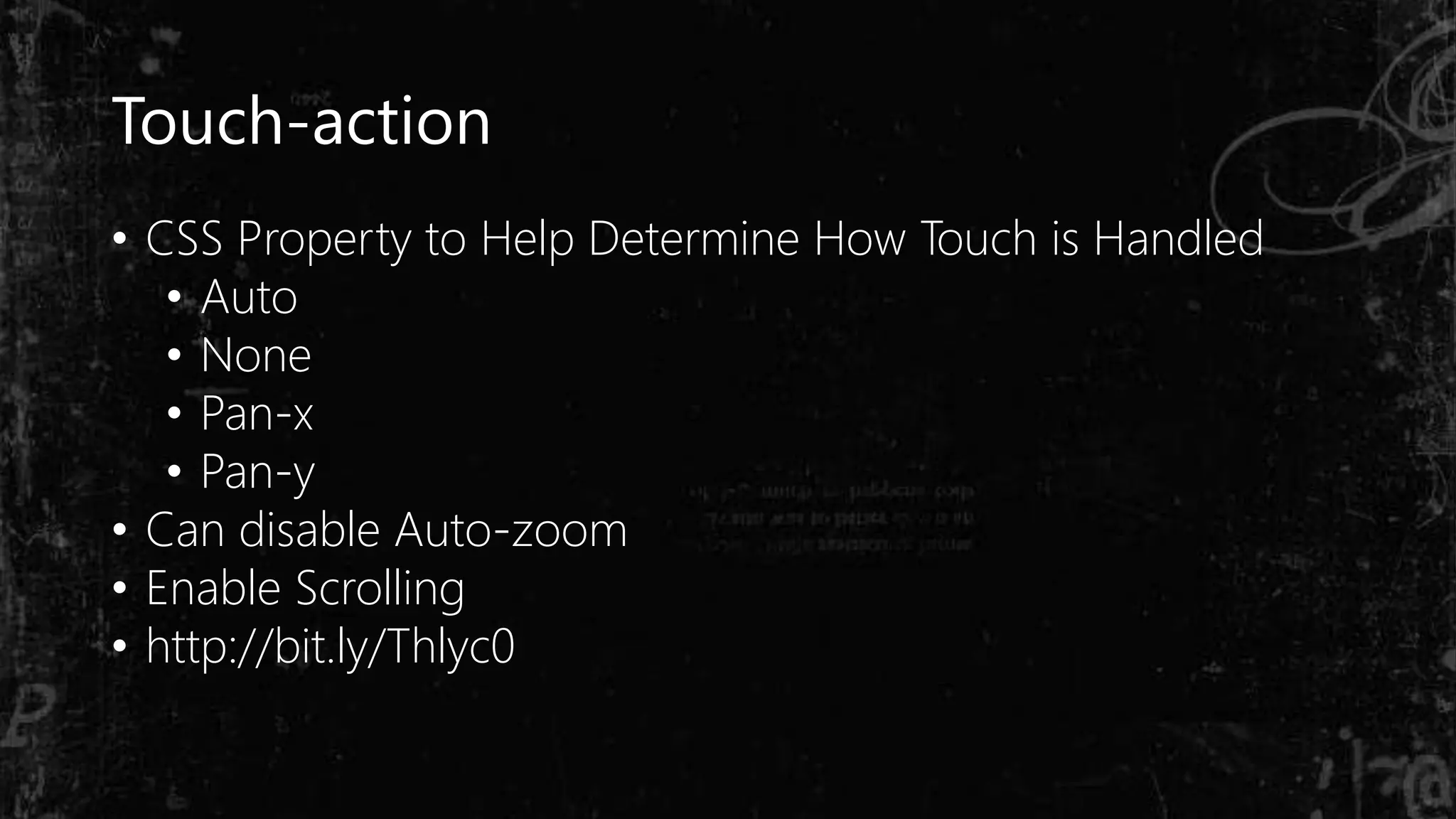Touch-action
• CSS Property to Help Determine How Touch is Handled
• Auto
• None
• Pan-x
• Pan-y
• Can disable Auto-zoom
• Enable Scrolling
• http://bit.ly/Thlyc0
 