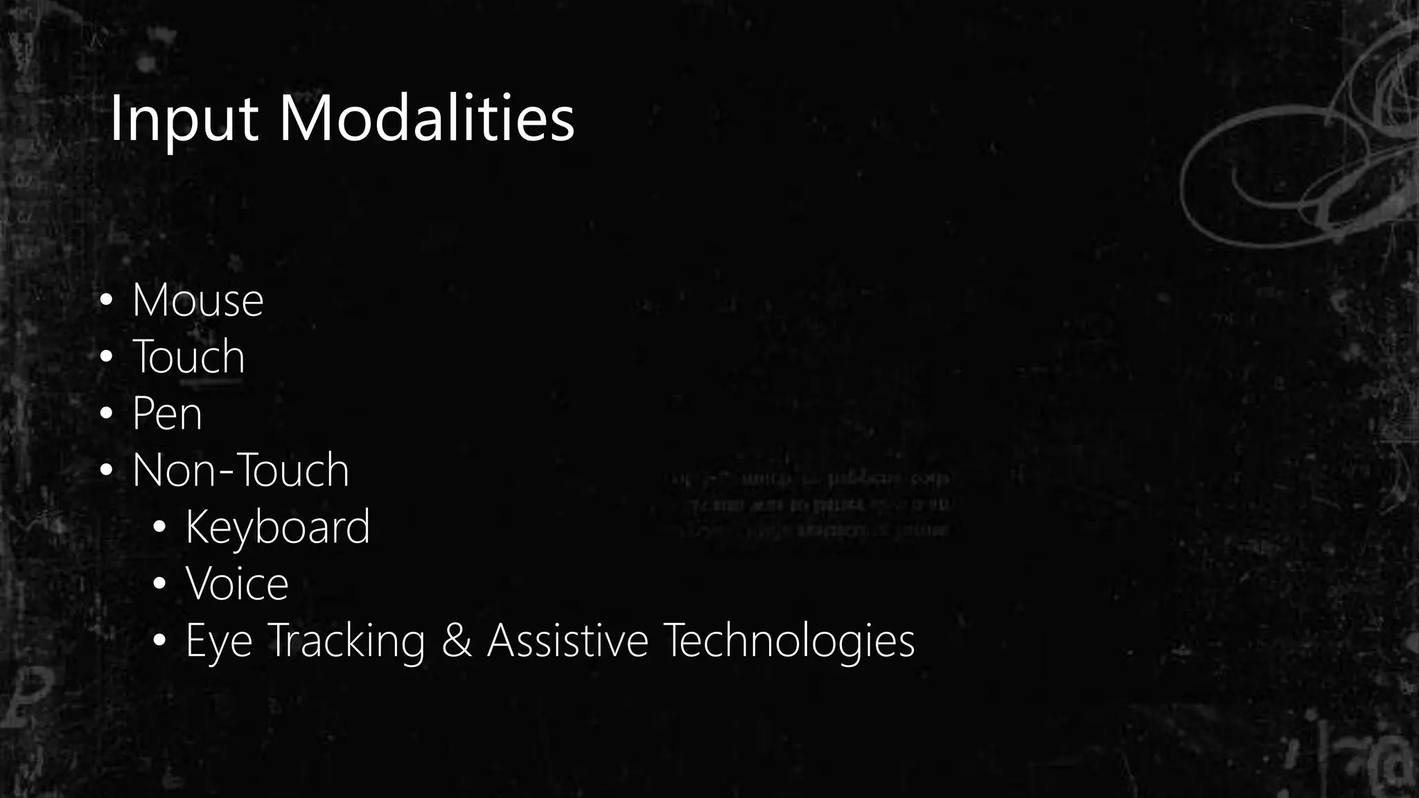 Input Modalities
• Mouse
• Touch
• Pen
• Non-Touch
• Keyboard
• Voice
• Eye Tracking & Assistive Technologies
 