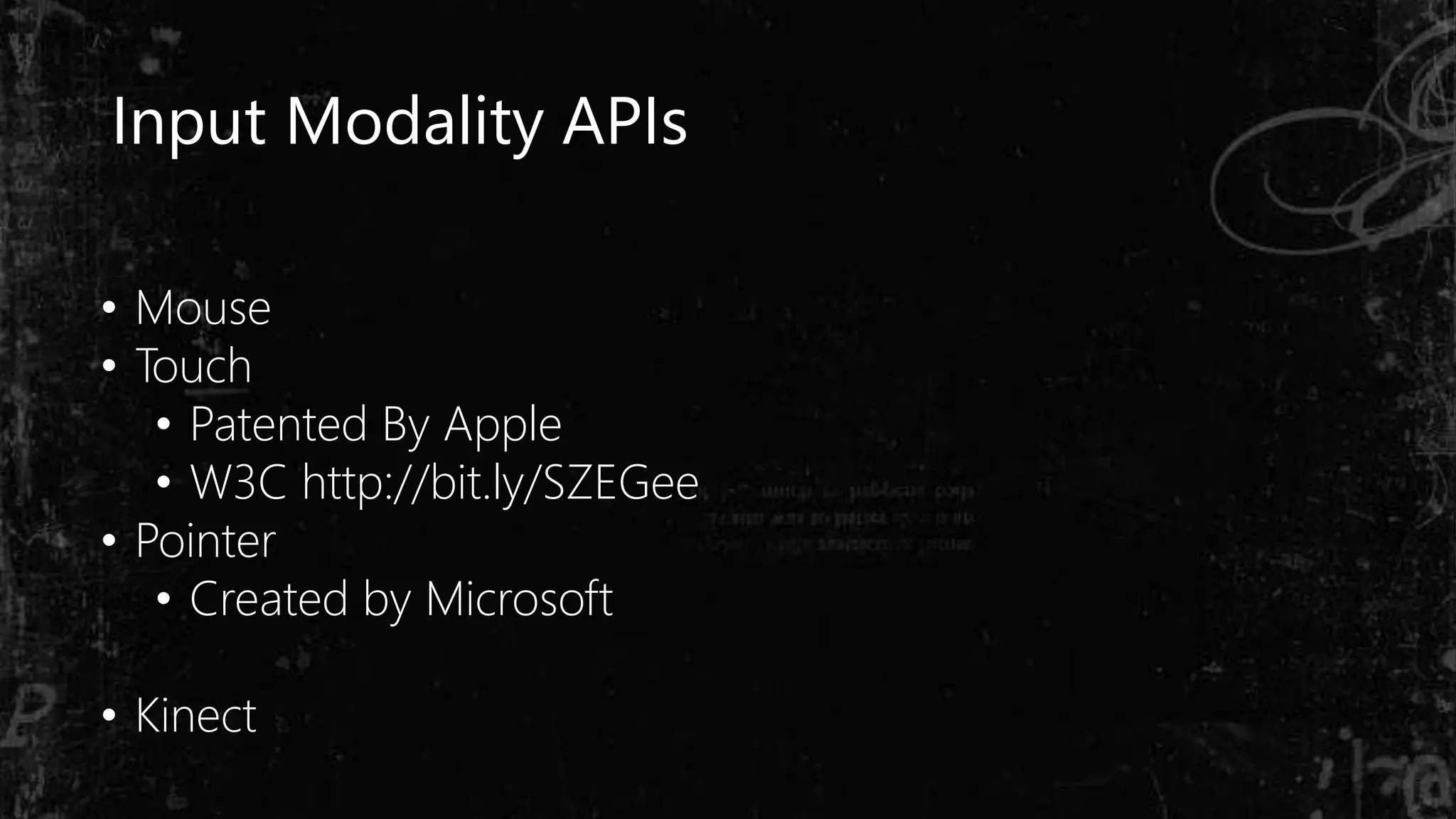 Input Modality APIs
• Mouse
• Touch
• Patented By Apple
• W3C http://bit.ly/SZEGee
• Pointer
• Created by Microsoft
• Kinect
 