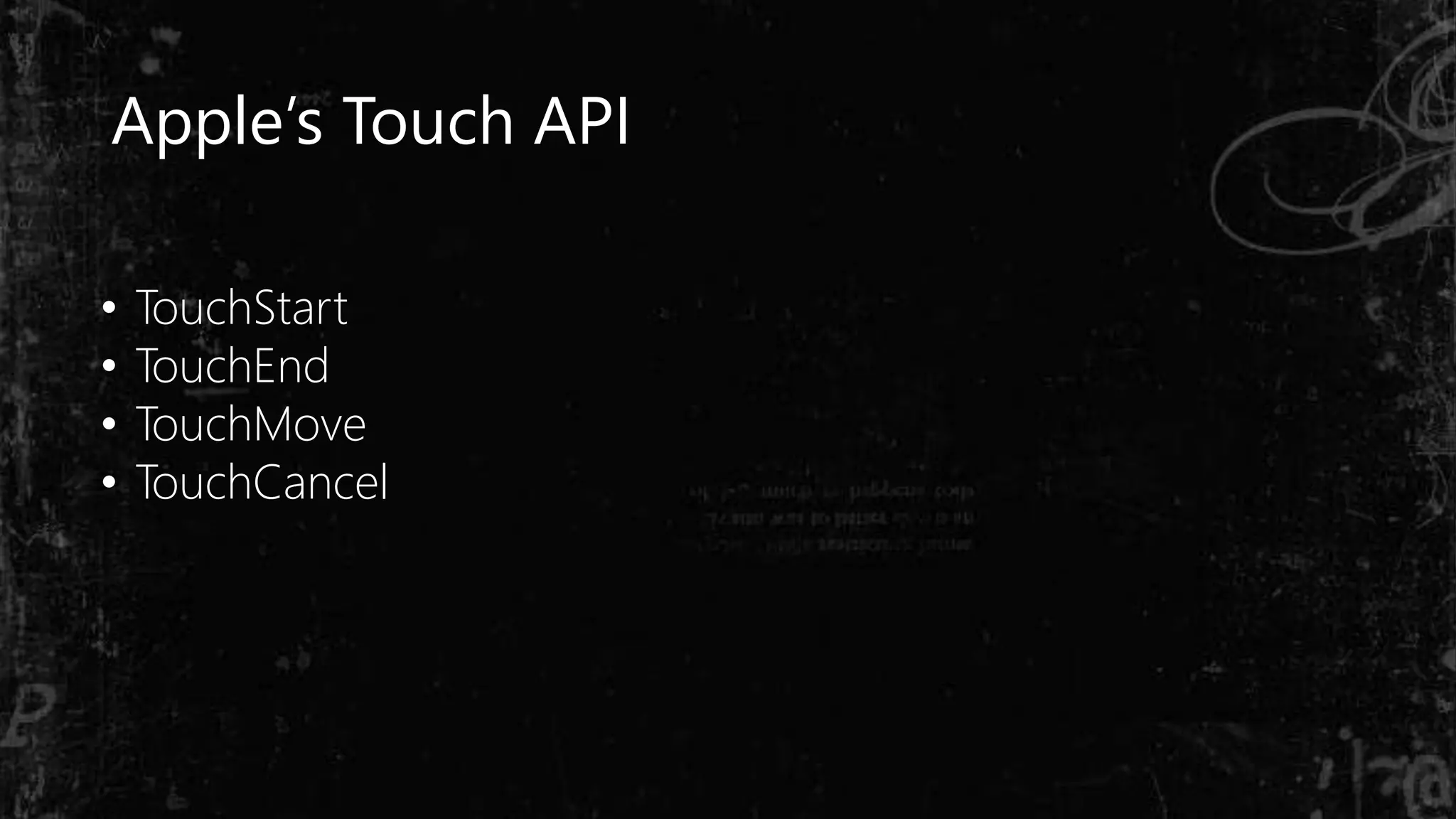 Apple’s Touch API
• TouchStart
• TouchEnd
• TouchMove
• TouchCancel
 