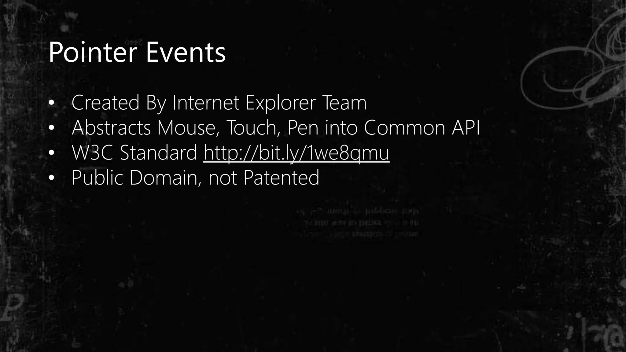 Pointer Events
• Created By Internet Explorer Team
• Abstracts Mouse, Touch, Pen into Common API
• W3C Standard http://bit.ly/1we8qmu
• Public Domain, not Patented
 
