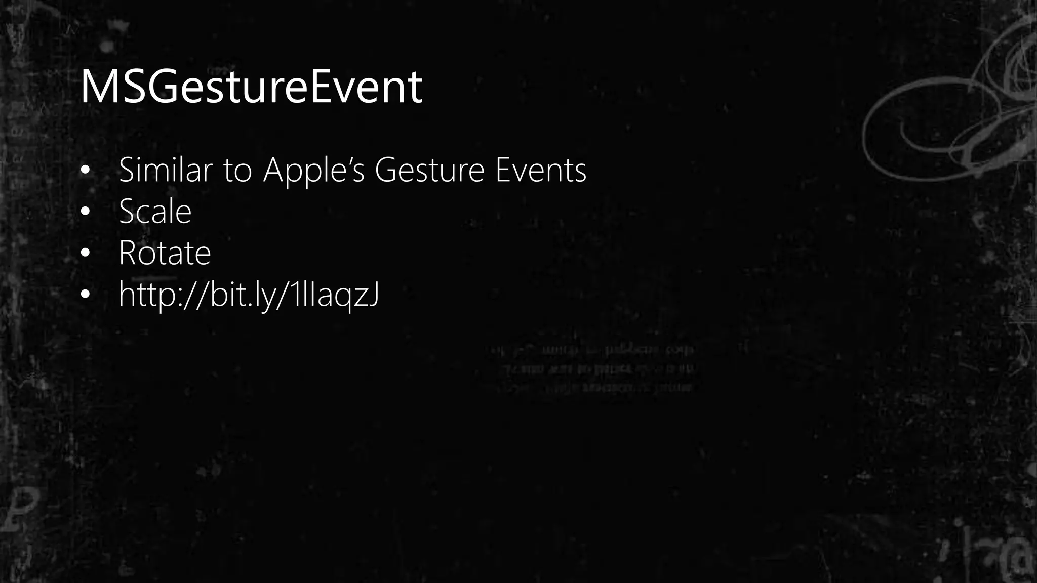 MSGestureEvent
• Similar to Apple’s Gesture Events
• Scale
• Rotate
• http://bit.ly/1lIaqzJ
 