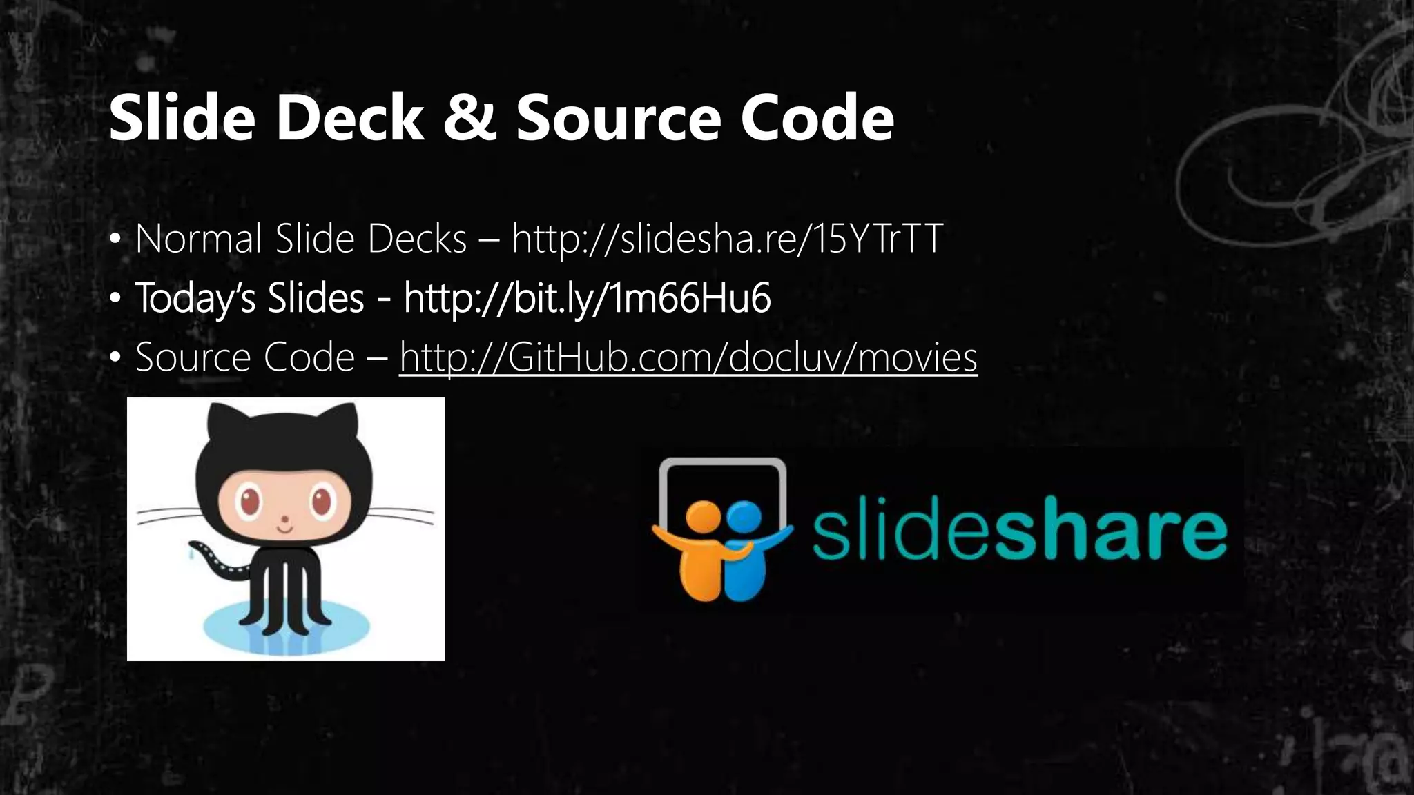 Slide Deck & Source Code
• Normal Slide Decks – http://slidesha.re/15YTrTT
• Today’s Slides - http://bit.ly/1m66Hu6
• Source Code – http://GitHub.com/docluv/movies
 