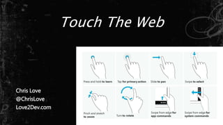 Touch The Web
Chris Love
@ChrisLove
Love2Dev.com
 