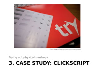 [http://www.flickr.com/photos/lpettinati/]




Trying out physical mashups

3. CASE STUDY: CLICKSCRIPT
 