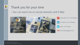 Thank you for your time
› You can reach me on social networks and E-Mail
plus.google.com/+KishanBhugul
mu.linkedin.com/in/kbhugul
twitter.com/kbhugul
Kishan.Bhugul@gmail.com
 