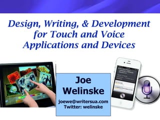 Design, Writing, & Development
     for Touch and Voice
   Applications and Devices


             Joe
           Welinske
          joewe@writersua.com
            Twitter: welinske
 