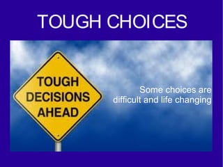TOUGH CHOICES

Some choices are
difficult and life changing

 
