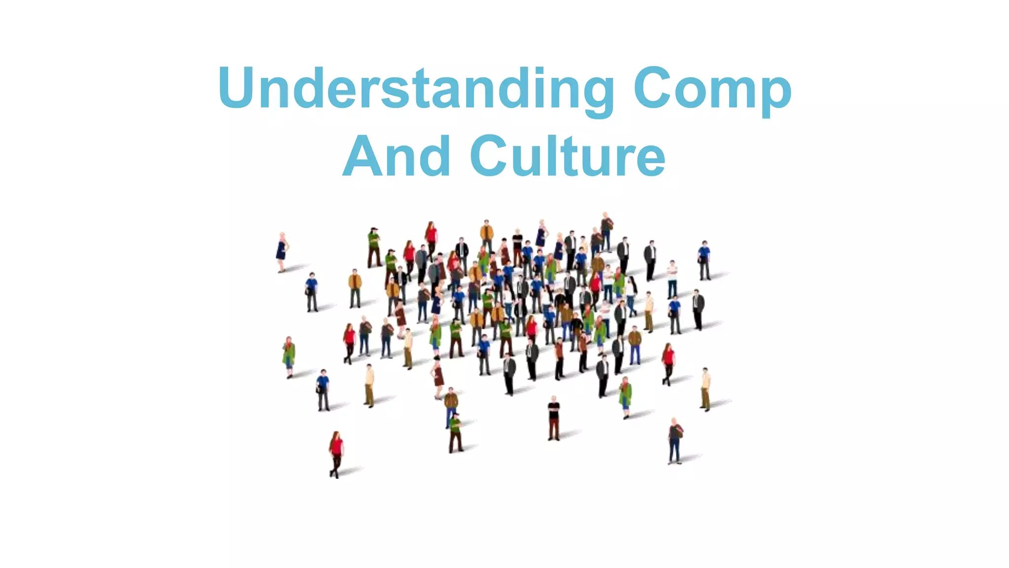 Understanding Comp
And Culture
 