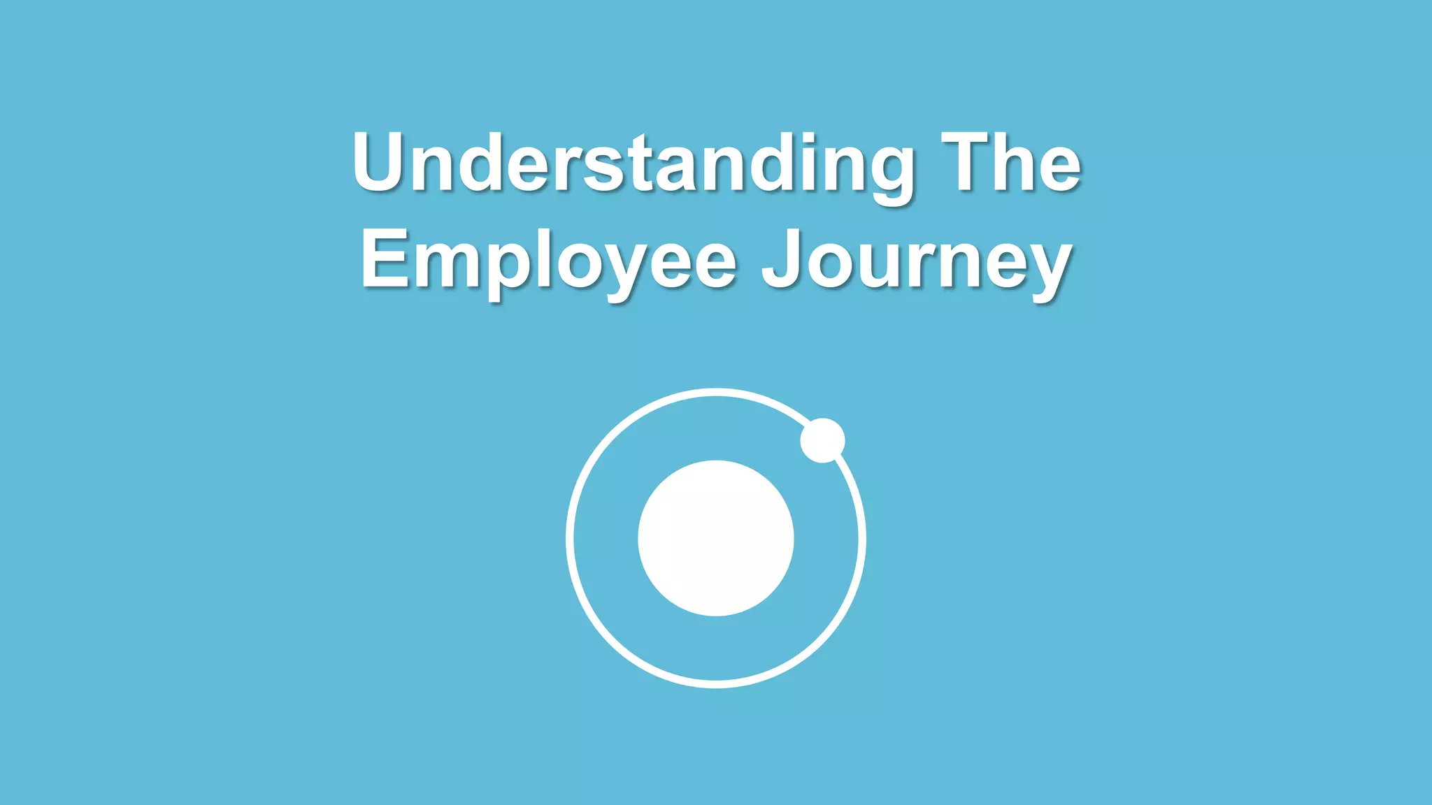 Understanding The
Employee Journey
 