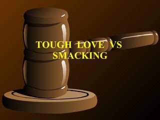 TOUGH  LOVE  VS  SMACKING 